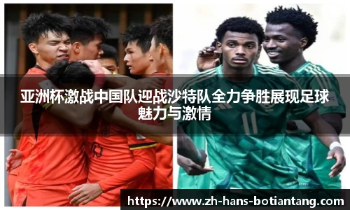 亚洲杯激战中国队迎战沙特队全力争胜展现足球魅力与激情